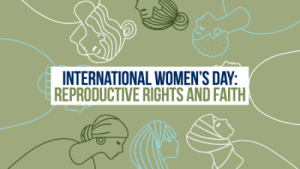International Women's Day: Reproductive Rights and Faith.